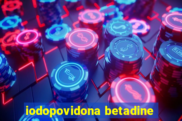 iodopovidona betadine